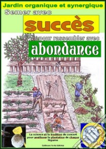 Semer avec succès pour rassembler avec abundance.   Jardin organique et synergique: Calcul des meilleurs jours pour l'ensemencement de chaque légume. E-book. Formato Mobipocket ebook di Bruno Del Medico