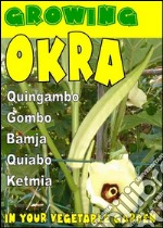 Growing Okra in your vegetable garden: Also called Gombo, Bamja, Quiabo, Ketmia, Quingambo. E-book. Formato EPUB ebook