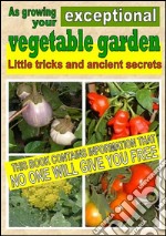 As growing your exceptional vegetable garden: Little tricks and ancient secrets. E-book. Formato EPUB ebook