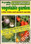 As growing your exceptional vegetable garden: Little tricks and ancient secrets. E-book. Formato PDF ebook