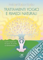 Trattamenti yogici e rimedi naturali: Come curarsi con le asana, le piante e l’alimentazione. E-book. Formato EPUB ebook