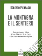 La montagna e il sentieroL&apos;antropologia mistica di san Giovanni della Croce il nuovo umanesimo religioso. E-book. Formato EPUB ebook