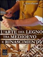 L&apos;arte del legno tra Medioevo e RinascimentoTecniche e segreti nelle botteghe dei falegnami. E-book. Formato EPUB