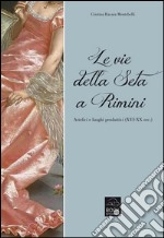 Le vie della seta a RiminiArtefici e luoghi produttivi (XVI-XX sec.). E-book. Formato Mobipocket