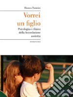 Vorrei un figlio. Psicologia e clinica della fecondazione assistita. E-book. Formato EPUB ebook