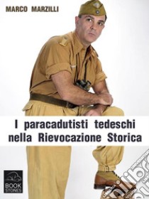 I paracadutisti tedeschi nella Rievocazione Storica. La campagna d'Italia. E-book. Formato EPUB ebook di Marco Marzilli