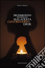 Sigismondo Pandolfo Malatesta controverso eroe. E-book. Formato EPUB ebook