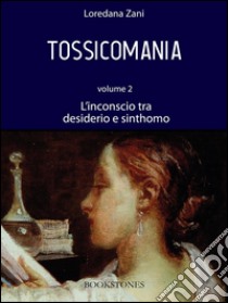 Tossicomania. Volume 2. L'inconscio tra desiderio e sinthomo. E-book. Formato Mobipocket ebook di Loredana Zani