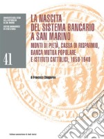 La nascita del sistema bancario a San MarinoMonti di pietà, Cassa di risparmio, Banca mutua popolare e istituti cattolici, 1850-1940. E-book. Formato EPUB ebook