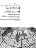 La ricerca delle radici. Identità, migrazioni, adozioni, orientamenti sessuali e percorsi terapeutici. E-book. Formato EPUB ebook