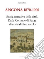 Ancona 1870-1900. Storia narrativa della città.Dalla Comune di Parigi alla crisi di fine secolo. E-book. Formato Mobipocket ebook