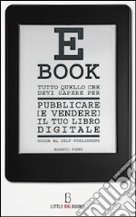 Tutto quello che devi sapere per pubblicare (e vendere) il tuo e-book - guida al self-publishing. E-book. Formato EPUB