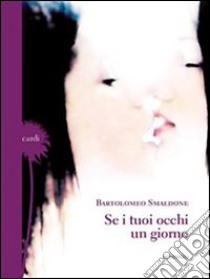 Se i tuoi occhi un giorno. E-book. Formato Mobipocket ebook di Bartolomeo Smaldone