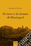 Il cieco e la donna di Mariupol. E-book. Formato EPUB ebook di Francesco Verzura