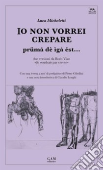 Io non vorrei crepare: prümå dè ìgå ést…. E-book. Formato EPUB ebook di LUCA MICHELETTI