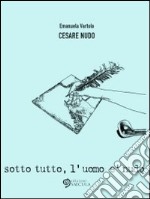 Cesare Nudo: Sotto tutto l'uomo è nudo. E-book. Formato Mobipocket ebook