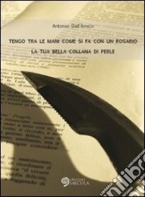 Tengo tra le mani come si fa con un rosario la tua bella collana di perle. E-book. Formato Mobipocket ebook di Antonio Dall'Amico