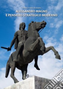 Alessandro Magno e pensiero strategico moderno. E-book. Formato EPUB ebook di Sotirios Fotios Drokalos