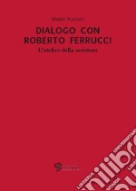 Dialogo Con Roberto Ferrucci. L'atelier della Scrittura. E-book. Formato EPUB ebook