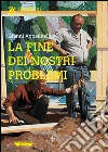 La fine dei nostri problemi. E-book. Formato EPUB ebook di Gianni Agostinelli