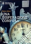 Una disperazione confusa. E-book. Formato Mobipocket ebook di Pietro Altieri