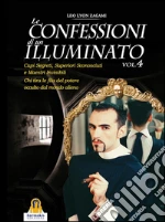 Le confessioni di un illuminato Vol.4: Capi segreti, superiori sconosciuti e maestri invisibili. Chi tira le fila del potere occulto dal mondo alieno. E-book. Formato EPUB