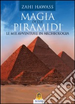 Magia delle Piramidi: Le mie avventure in archeologia. E-book. Formato EPUB ebook