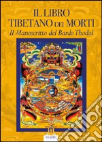 Il Libro Tibetano dei Morti: Il Manoscritto del Bardo Thodol. E-book. Formato EPUB ebook