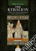 The Kybalion: A Study of The Hermetic Philosophy of Ancient Egypt and Greece. E-book. Formato Mobipocket