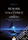 Memorie di una Viaggiatrice dello Spirito: Sulla via dello yoga, tra i sentieri dell’ermetismo, dell’alchimia e dello sciamanesimo.. E-book. Formato EPUB ebook