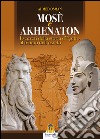 Mosè e Akhenaton: La Storia Segreta dell’Egitto al Tempo dell’Esodo. E-book. Formato EPUB ebook