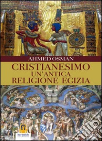 Cristianesimo un'antica religione Egizia. E-book. Formato Mobipocket ebook di Ahmed Osman