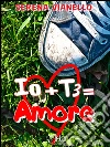 Io + te = amore. E-book. Formato Mobipocket ebook di Serena Vianello