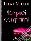 Non puoi comprarmi. E-book. Formato Mobipocket ebook di Irene Milani