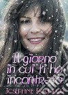 Il giorno in cui ti ho incontrato. E-book. Formato EPUB ebook di Josephine Poupilou