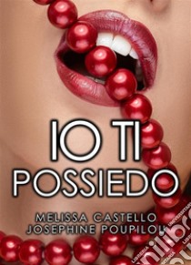 Io ti possiedo. E-book. Formato EPUB ebook di Melissa Castello