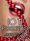 Io ti possiedo. E-book. Formato EPUB ebook