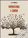 Immagina i corvi. E-book. Formato EPUB ebook