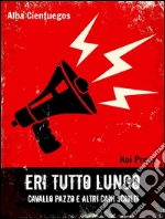 Eri tutto lungo: Cavallo Pazzo e altri cani sciolti. E-book. Formato EPUB