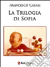 La trilogia di Sofia. E-book. Formato Mobipocket ebook di Francesco Casali