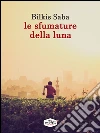 Le sfumature della luna. E-book. Formato EPUB ebook di Bilkis Saba