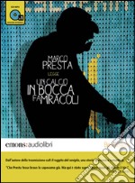 Un calcio in bocca fa miracoli letto da Marco Presta. Ediz. integrale. Audiolibro. Download MP3 ebook