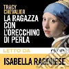 La ragazza con l'orecchino di perla letto da Isabella Ragonese. Audiolibro. Download MP3 ebook di Tracy Chevalier