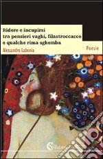 Ridere e incupirsi tra pensieri vaghi, filastroccacce e qualche rima sghemba. E-book. Formato EPUB ebook