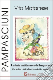 PampasciuniLa storia mediterranea del lampascione Erbe mediche e bulbi salutari tra curiosità  e gastronomia. E-book. Formato EPUB ebook di Vito Matarrese