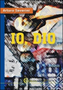 Io, Dio. E-book. Formato Mobipocket ebook di Arturo Severini