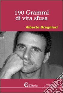 190 grammi di vita sfusa. E-book. Formato Mobipocket ebook di Alberto Braghieri