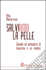 Salviamo la pelle: Quando ad ammalarsi di leucemia è un medico. E-book. Formato PDF ebook