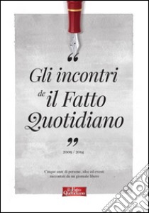 Gli incontri de Il Fatto Quotidiano: Cinque anni di persone, idee ed eventi raccontati da un giornale libero. E-book. Formato Mobipocket ebook di AA. VV.