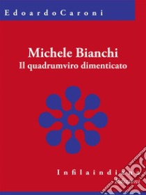 Michele BianchiIl quadrumviro dimenticato. E-book. Formato Mobipocket ebook di Edoardo Caroni